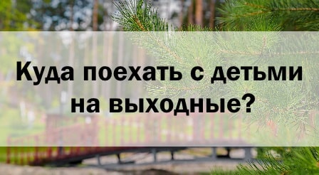 куда поехать с детьми на выходные?